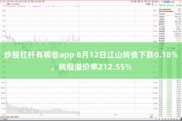 炒股杠杆有哪些app 8月12日江山转债下跌0.18%，转股溢价率212.55%