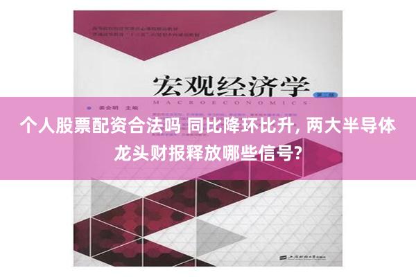 个人股票配资合法吗 同比降环比升, 两大半导体龙头财报释放哪些信号?