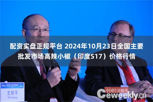 配资实盘正规平台 2024年10月23日全国主要批发市场高辣小椒（印度S17）价格行情