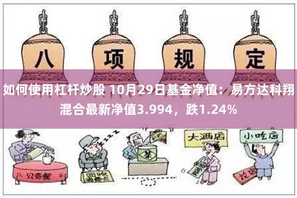 如何使用杠杆炒股 10月29日基金净值：易方达科翔混合最新净值3.994，跌1.24%