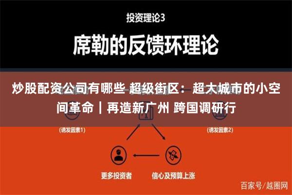 炒股配资公司有哪些 超级街区：超大城市的小空间革命｜再造新广州 跨国调研行