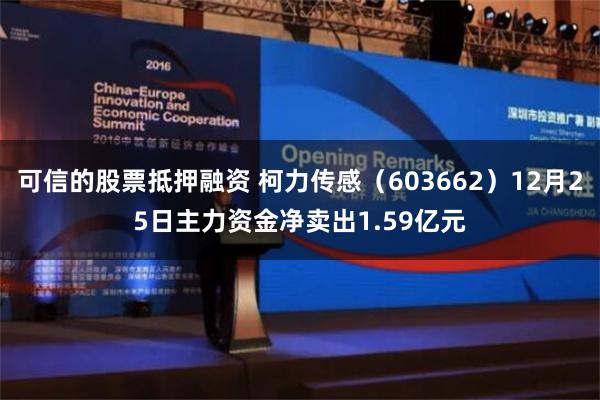 可信的股票抵押融资 柯力传感（603662）12月25日主力资金净卖出1.59亿元