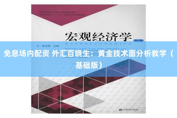 免息场内配资 外汇百晓生：黄金技术面分析教学（基础版）